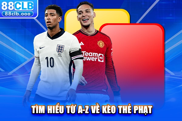 Tìm hiểu từ A-Z về kèo thẻ phạt